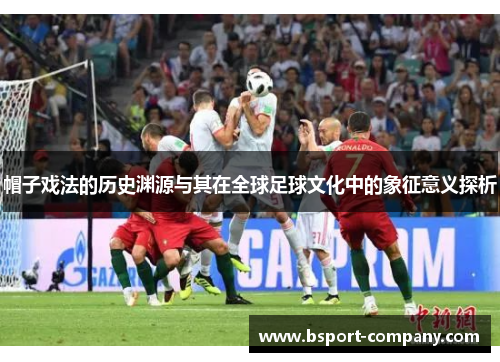 帽子戏法的历史渊源与其在全球足球文化中的象征意义探析