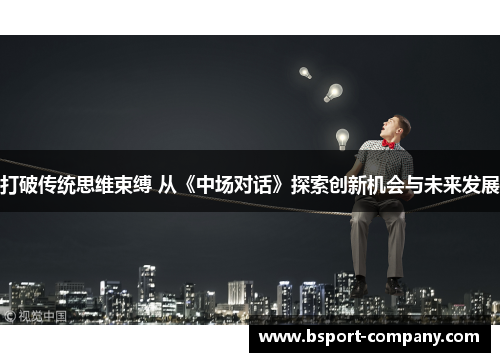 打破传统思维束缚 从《中场对话》探索创新机会与未来发展