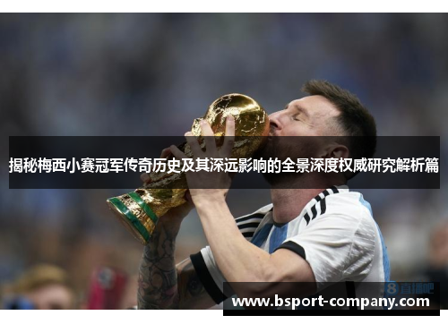 揭秘梅西小赛冠军传奇历史及其深远影响的全景深度权威研究解析篇