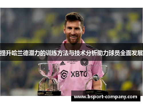 提升哈兰德潜力的训练方法与技术分析助力球员全面发展