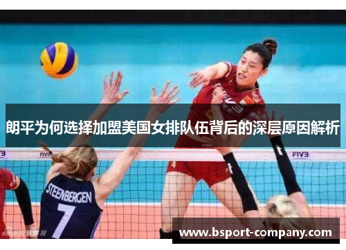 朗平为何选择加盟美国女排队伍背后的深层原因解析