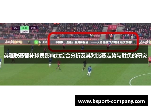 英超联赛替补球员影响力综合分析及其对比赛走势与胜负的研究